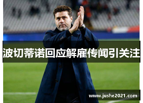 波切蒂诺回应解雇传闻引关注